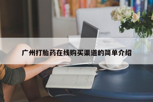 私人买的打胎药正规吗广州打胎药在线购买渠道的简单介绍