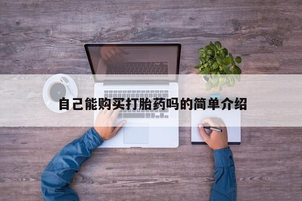 私人买的打胎药正规吗自己能购买打胎药吗的简单介绍