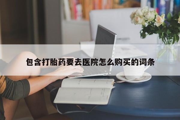 私人买的打胎药正规吗包含打胎药要去医院怎么购买的词条