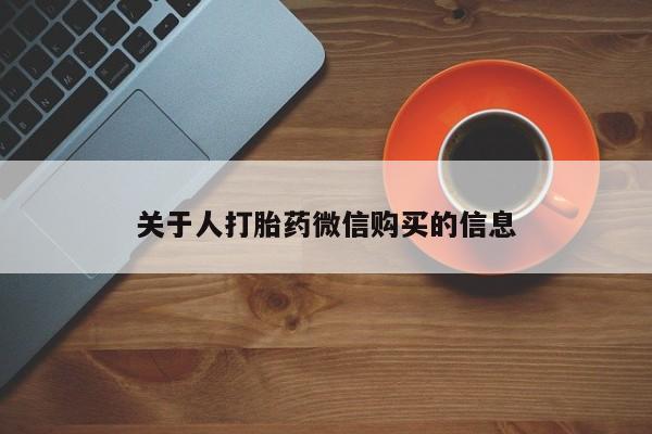 私人买的打胎药正规吗关于人打胎药微信购买的信息