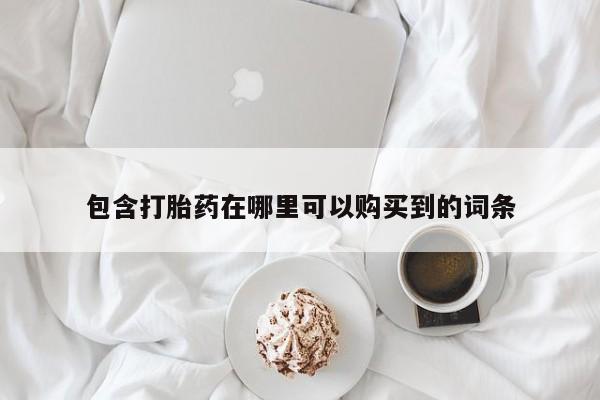 私人买的打胎药正规吗包含打胎药在哪里可以购买到的词条